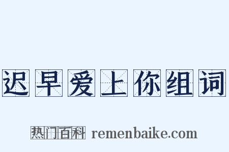 迟早爱上你组词是什么意思的图片